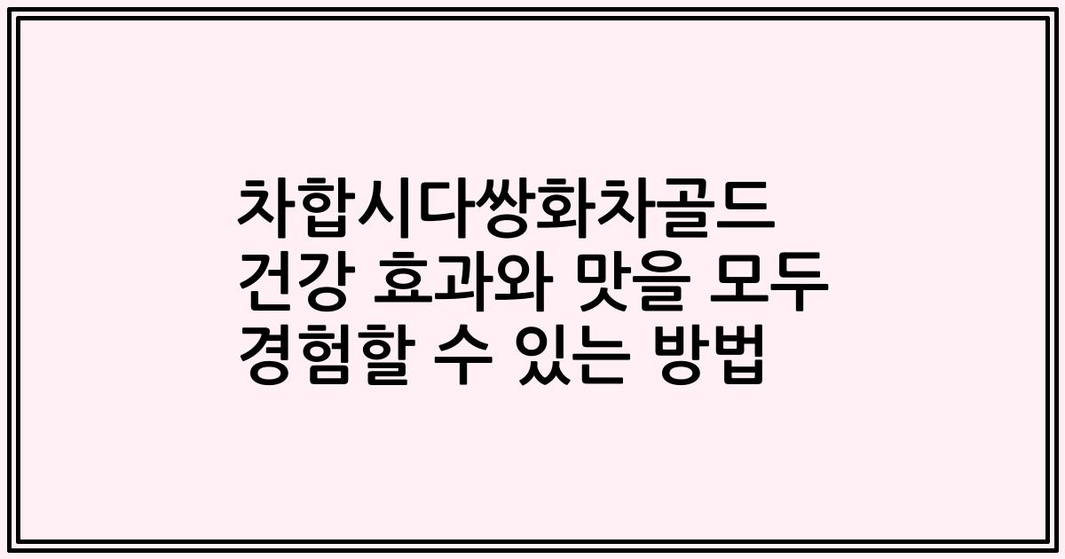 차합시다쌍화차골드 건강 효과와 맛을 모두 경험할 수 있는 방법