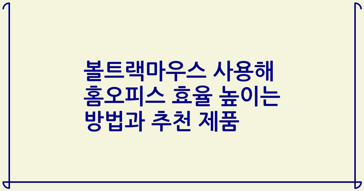 볼트랙마우스 사용해 홈오피스 효율 높이는 방법과 추천 제품