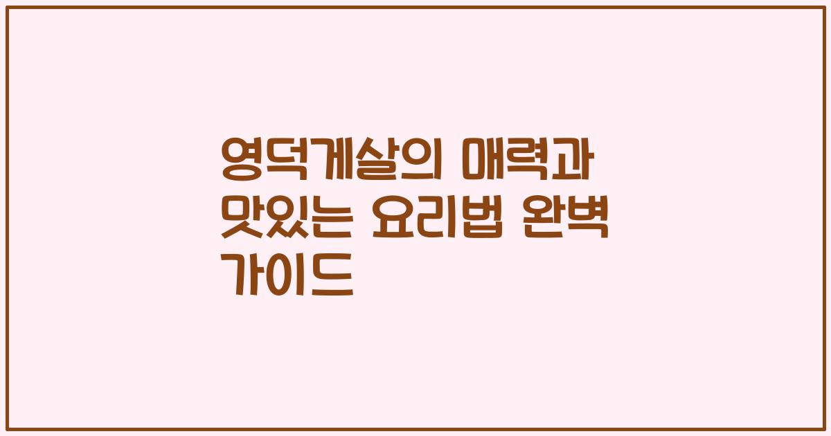 영덕게살의 매력과 맛있는 요리법 완벽 가이드