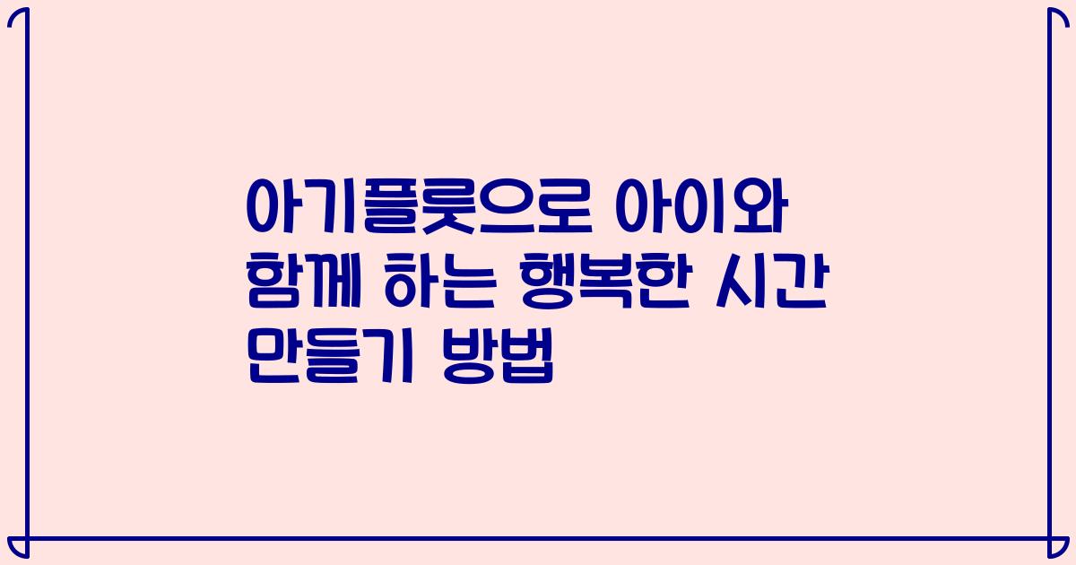아기플룻으로 아이와 함께 하는 행복한 시간 만들기 방법