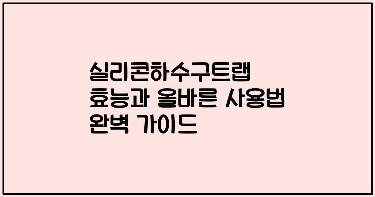 실리콘하수구트랩 효능과 올바른 사용법 완벽 가이드