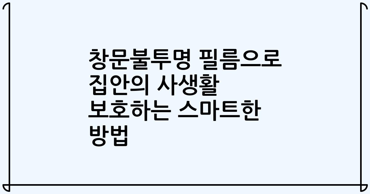 창문불투명 필름으로 집안의 사생활 보호하는 스마트한 방법