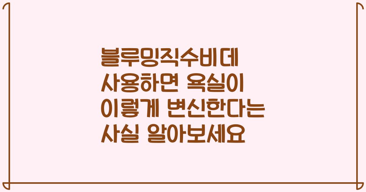 블루밍직수비데 사용하면 욕실이 이렇게 변신한다는 사실 알아보세요