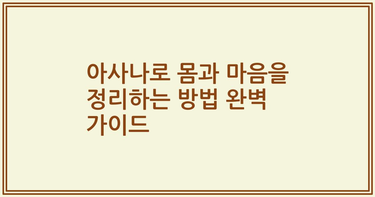 아사나로 몸과 마음을 정리하는 방법 완벽 가이드