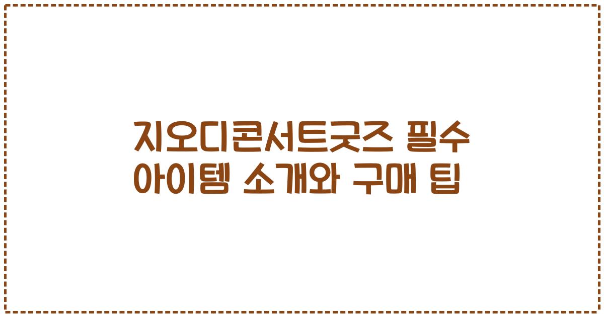 지오디콘서트굿즈 필수 아이템 소개와 구매 팁