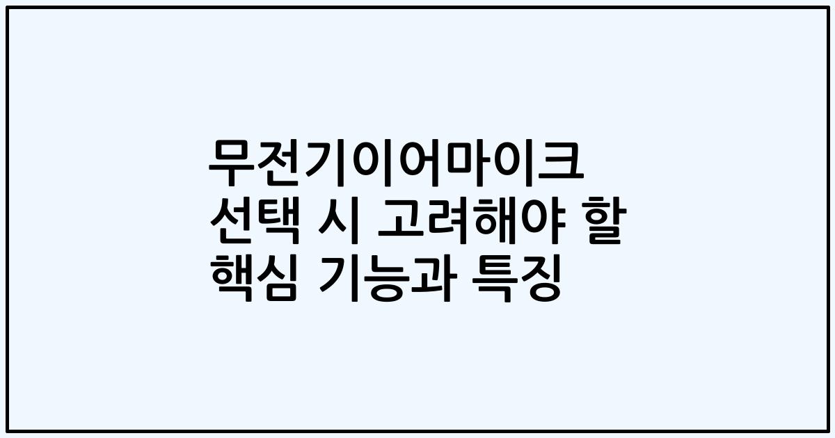무전기이어마이크 선택 시 고려해야 할 핵심 기능과 특징