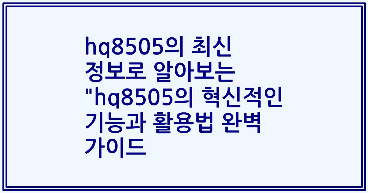 hq8505의 최신 정보로 알아보는 