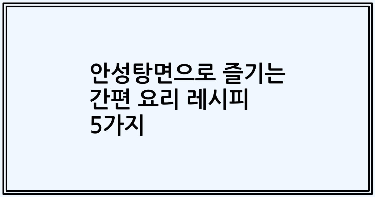 안성탕면으로 즐기는 간편 요리 레시피 5가지