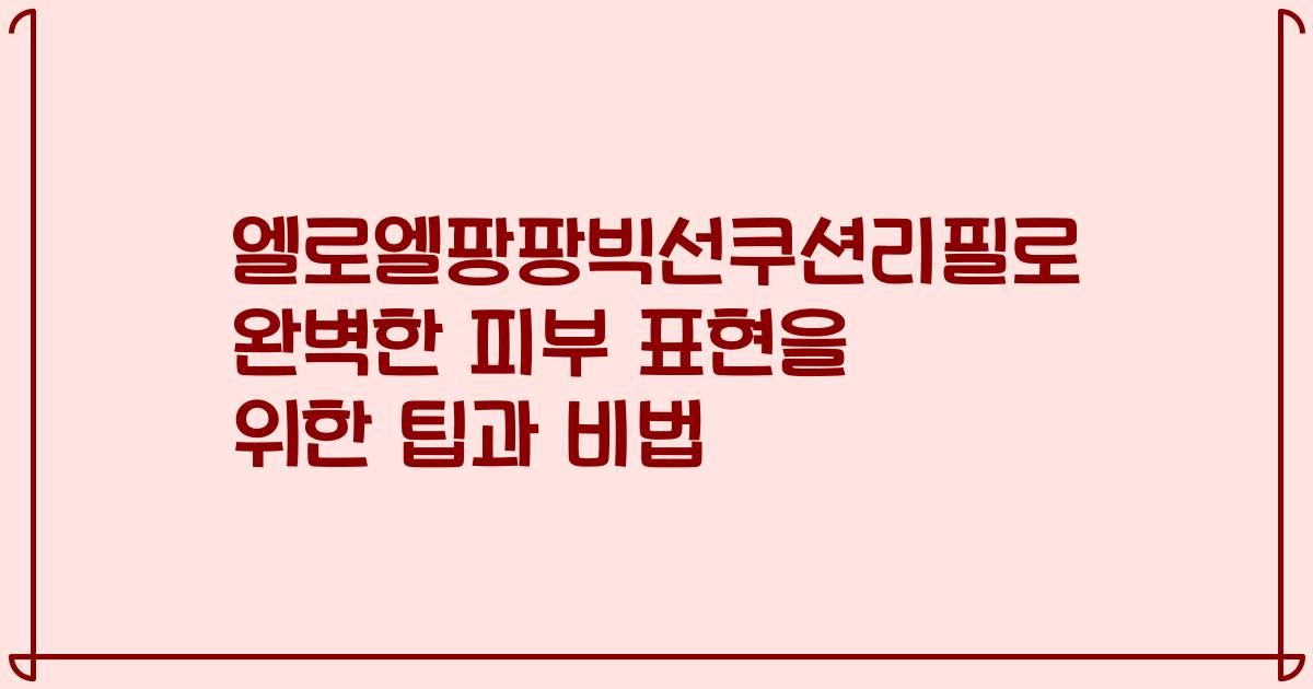엘로엘팡팡빅선쿠션리필로 완벽한 피부 표현을 위한 팁과 비법
