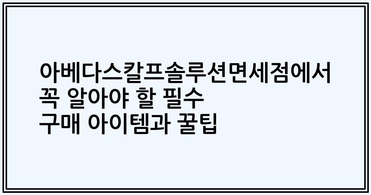 아베다스칼프솔루션면세점에서 꼭 알아야 할 필수 구매 아이템과 꿀팁