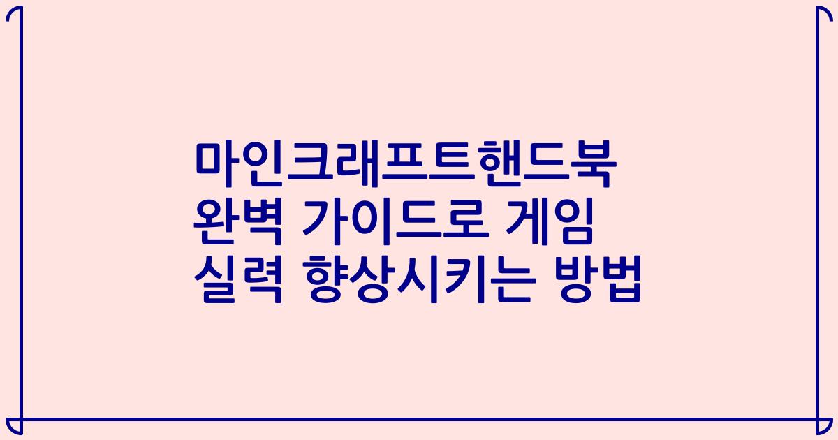 마인크래프트핸드북 완벽 가이드로 게임 실력 향상시키는 방법