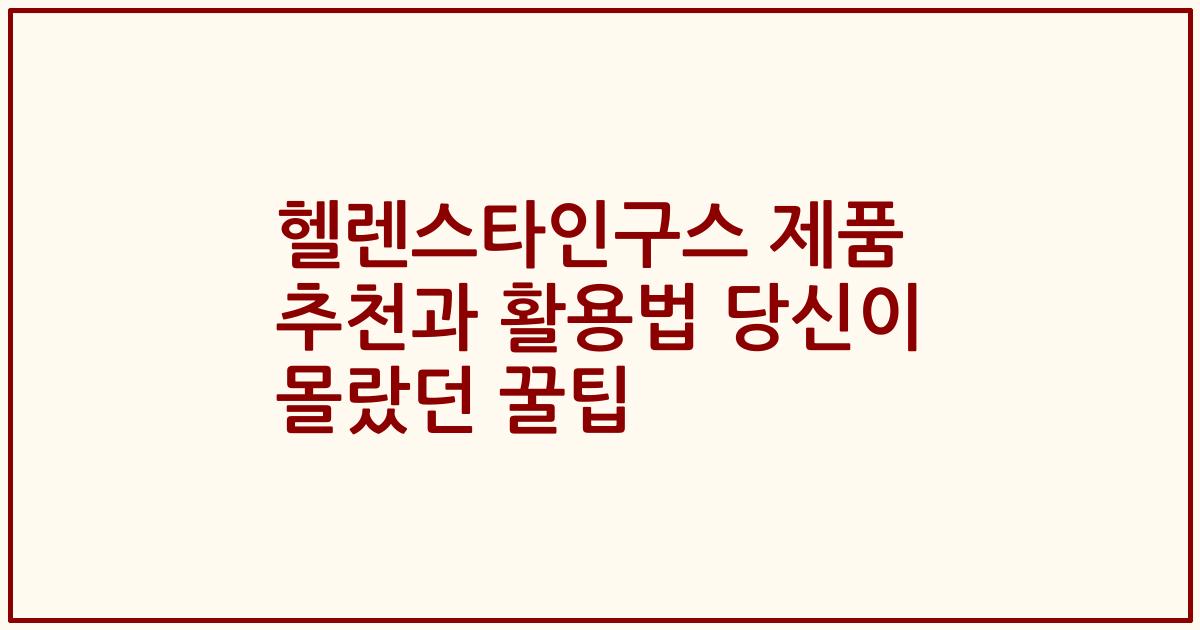 헬렌스타인구스 제품 추천과 활용법 당신이 몰랐던 꿀팁