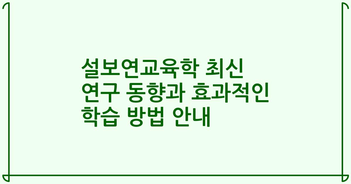 설보연교육학 최신 연구 동향과 효과적인 학습 방법 안내