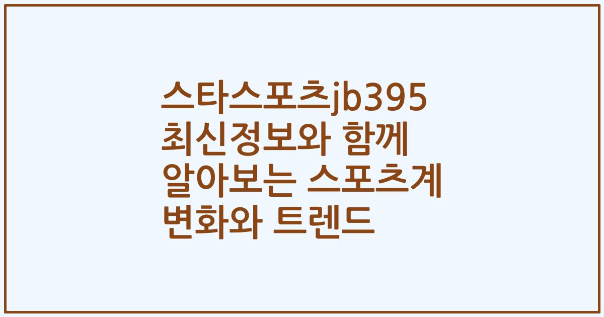 스타스포츠jb395 최신정보와 함께 알아보는 스포츠계 변화와 트렌드