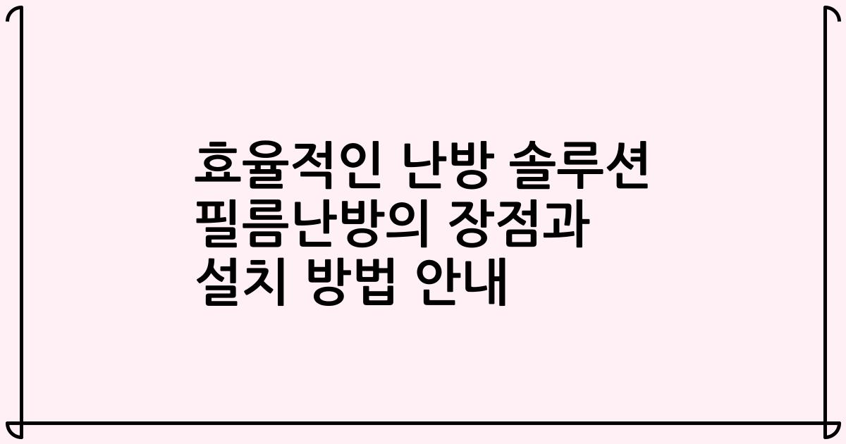효율적인 난방 솔루션 필름난방의 장점과 설치 방법 안내