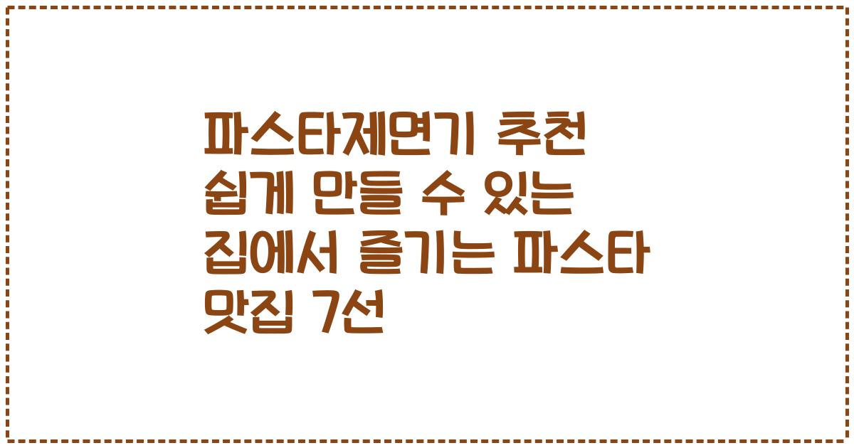 파스타제면기 추천 쉽게 만들 수 있는 집에서 즐기는 파스타 맛집 7선