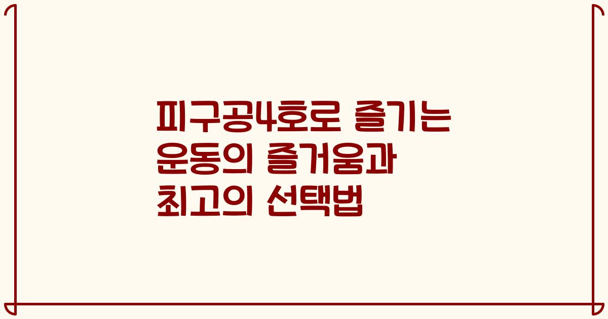 피구공4호로 즐기는 운동의 즐거움과 최고의 선택법