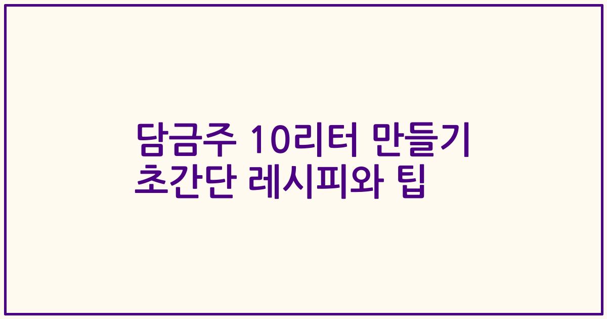 담금주 10리터 만들기 초간단 레시피와 팁