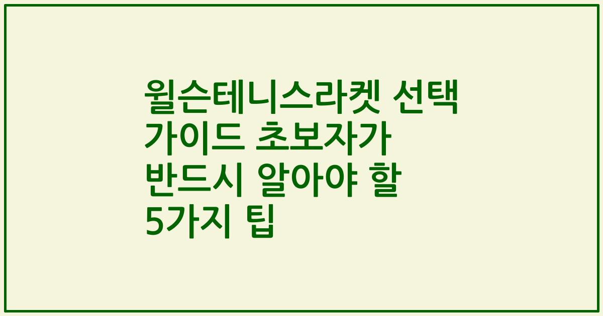 윌슨테니스라켓 선택 가이드 초보자가 반드시 알아야 할 5가지 팁
