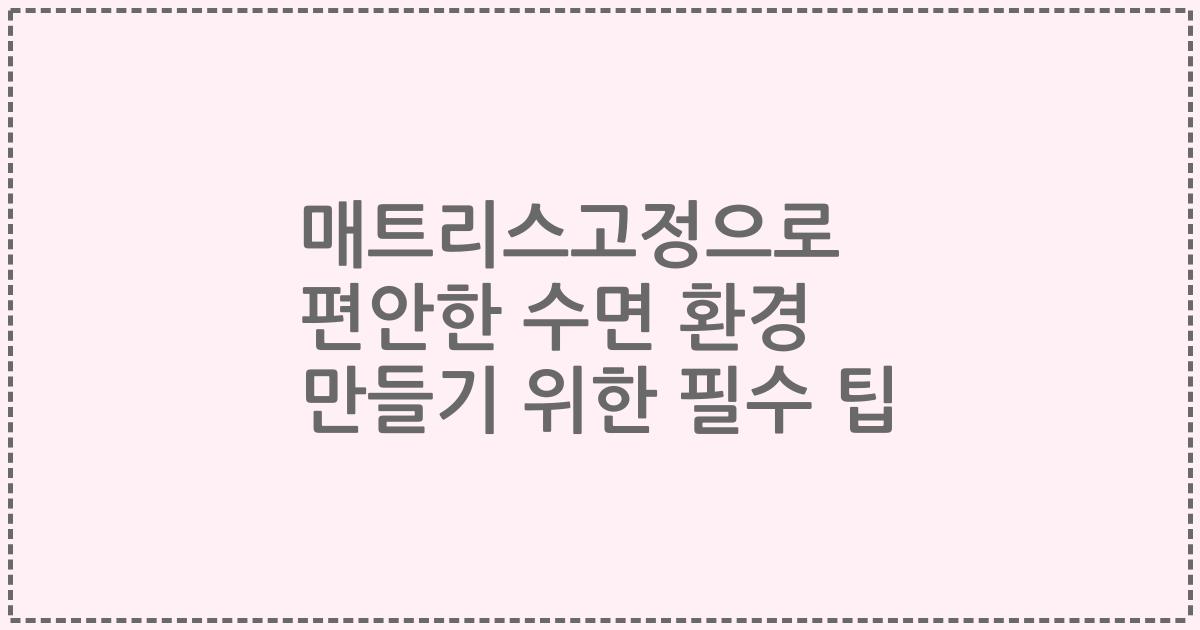 매트리스고정으로 편안한 수면 환경 만들기 위한 필수 팁