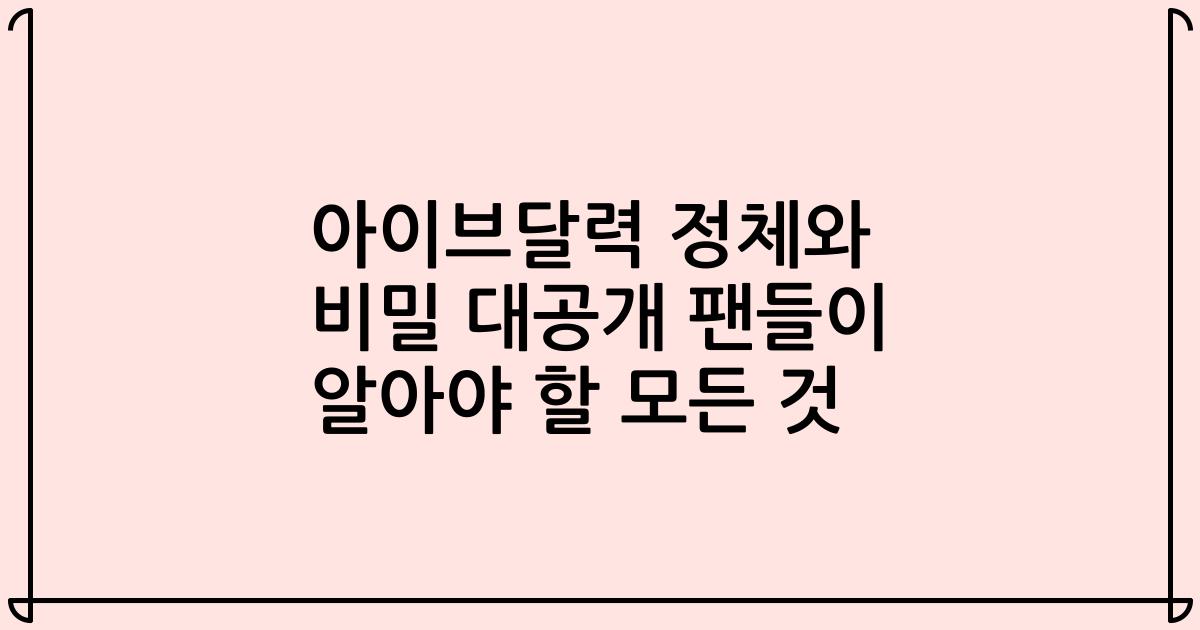 아이브달력 정체와 비밀 대공개 팬들이 알아야 할 모든 것