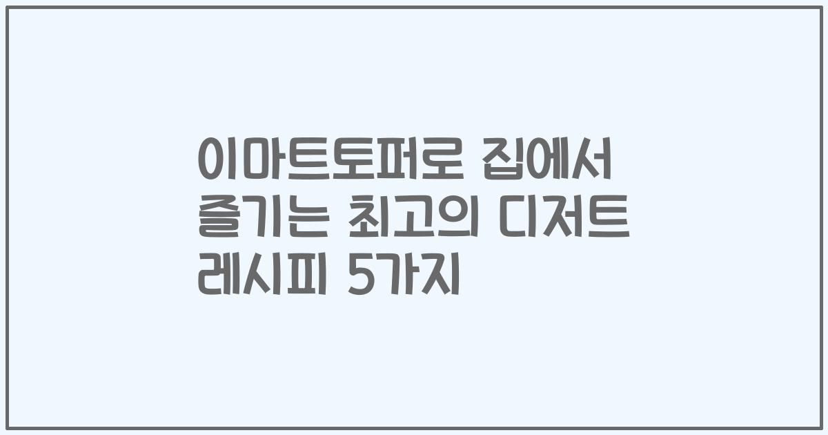 이마트토퍼로 집에서 즐기는 최고의 디저트 레시피 5가지