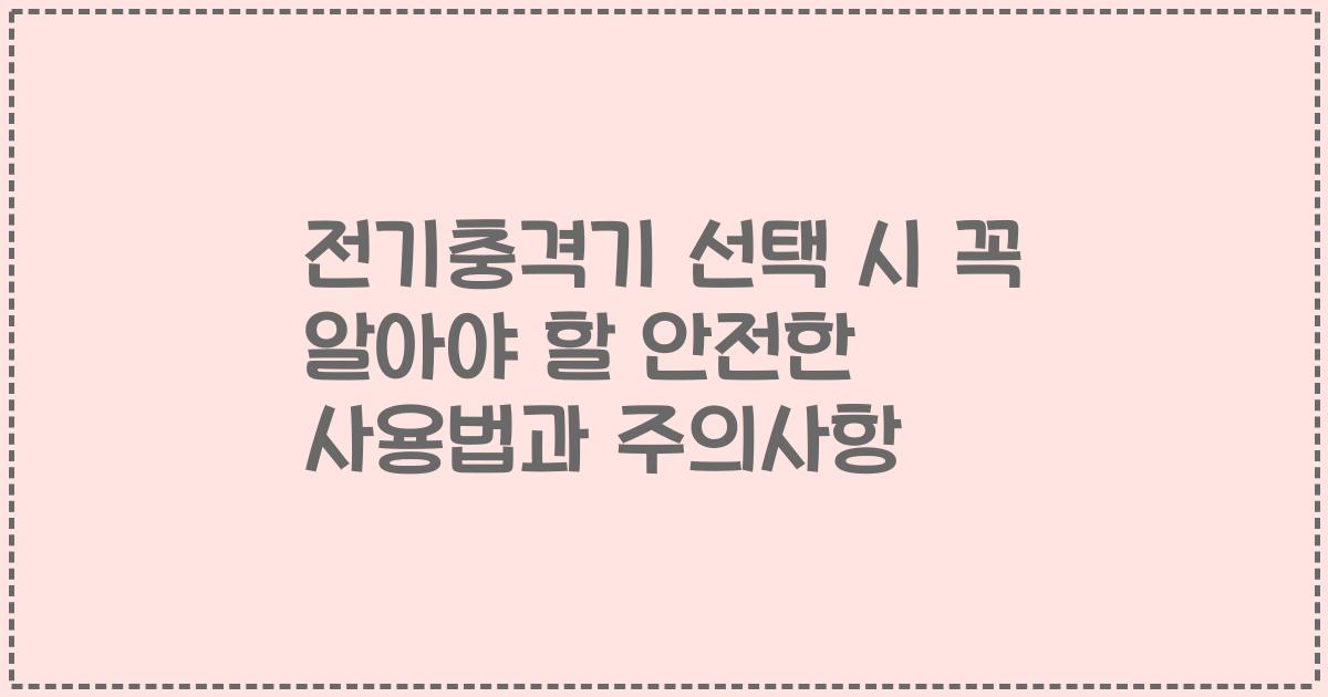 전기충격기 선택 시 꼭 알아야 할 안전한 사용법과 주의사항