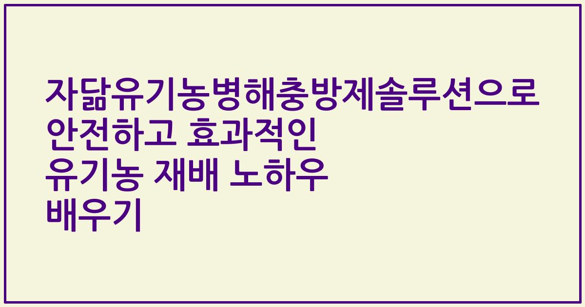 자닮유기농병해충방제솔루션으로 안전하고 효과적인 유기농 재배 노하우 배우기