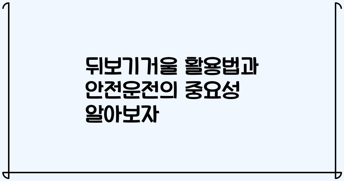 뒤보기거울 활용법과 안전운전의 중요성 알아보자