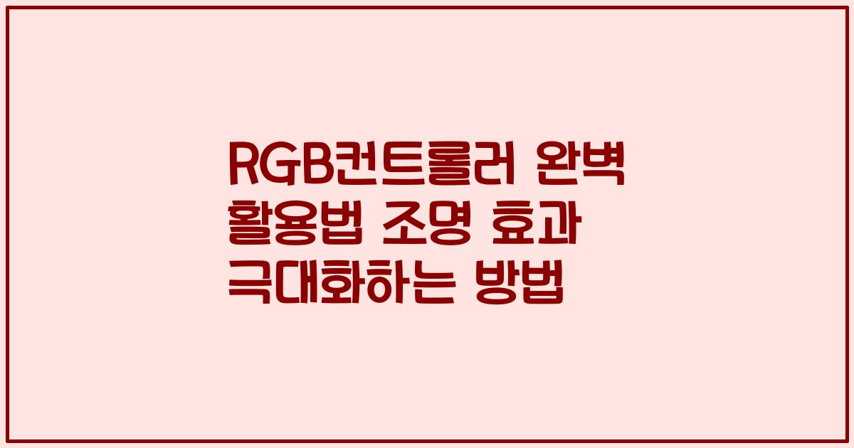 RGB컨트롤러 완벽 활용법 조명 효과 극대화하는 방법