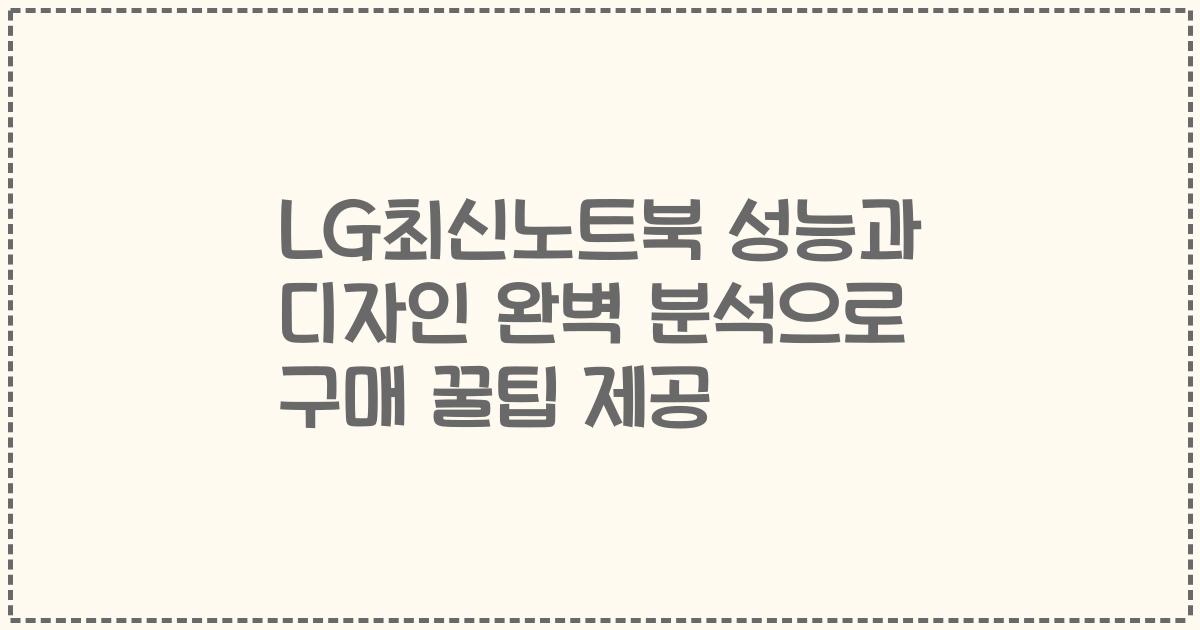 LG최신노트북 성능과 디자인 완벽 분석으로 구매 꿀팁 제공