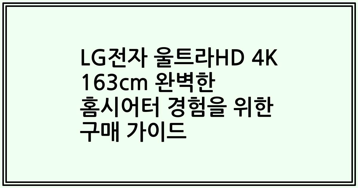 LG전자 울트라HD 4K 163cm 완벽한 홈시어터 경험을 위한 구매 가이드