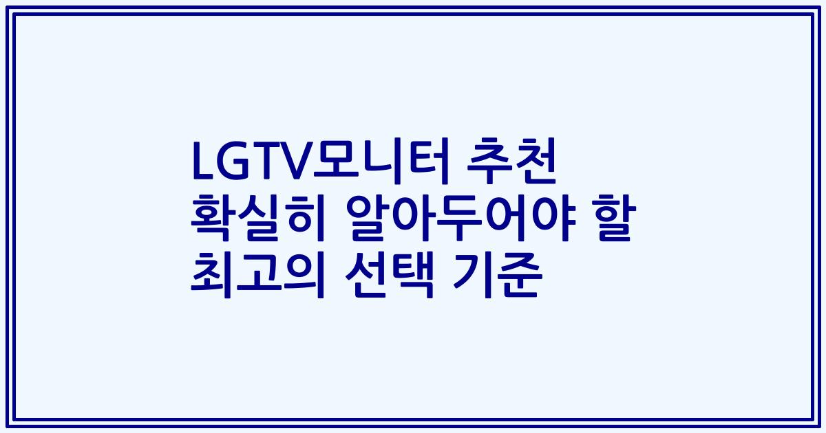 LGTV모니터 추천 확실히 알아두어야 할 최고의 선택 기준