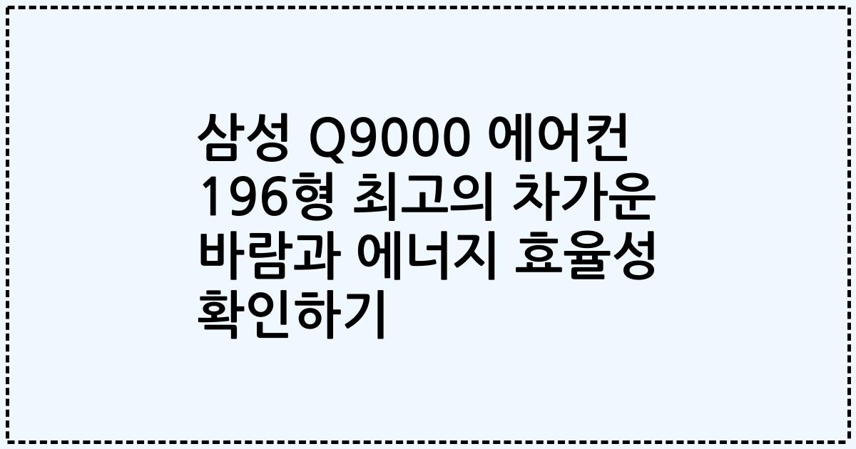 삼성 Q9000 에어컨 196형 최고의 차가운 바람과 에너지 효율성 확인하기