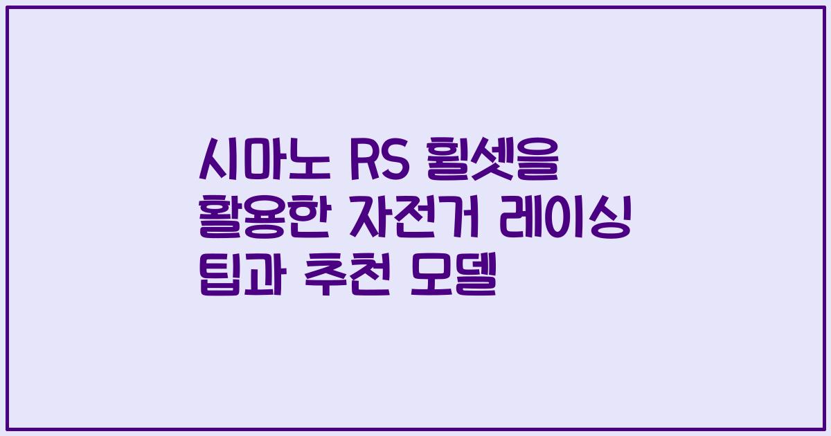 시마노 RS 휠셋을 활용한 자전거 레이싱 팁과 추천 모델