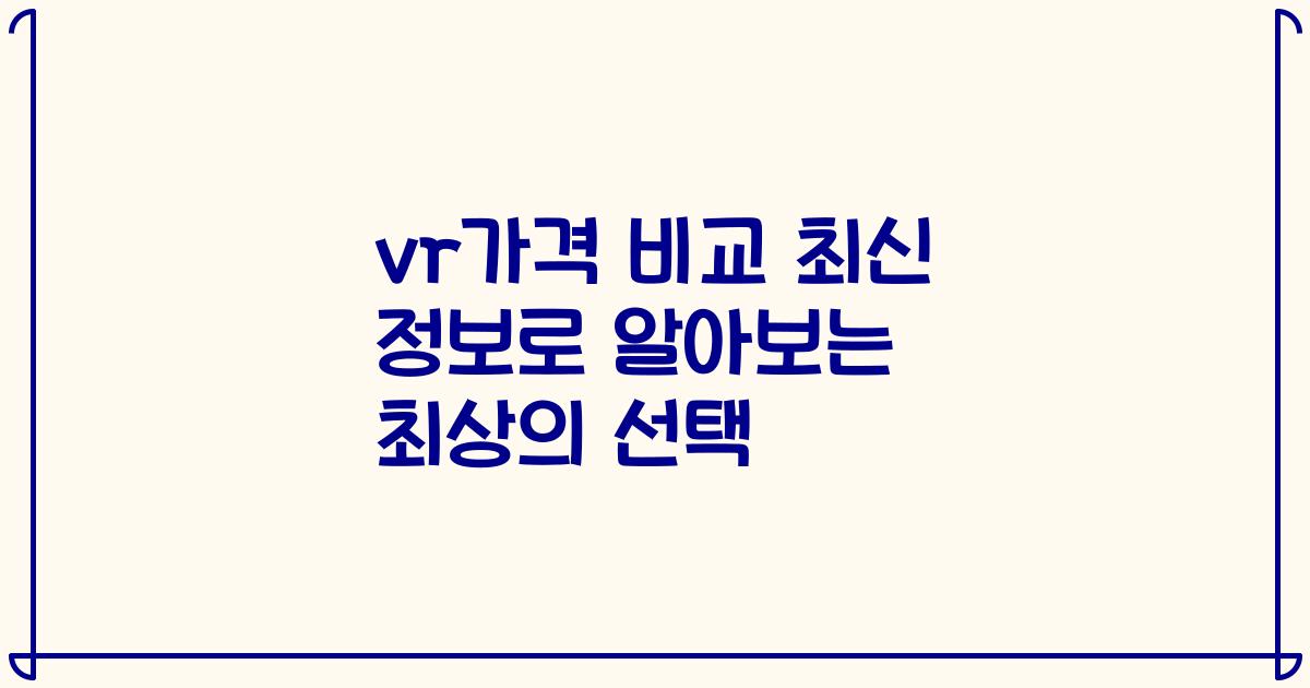 vr가격 비교 최신 정보로 알아보는 최상의 선택