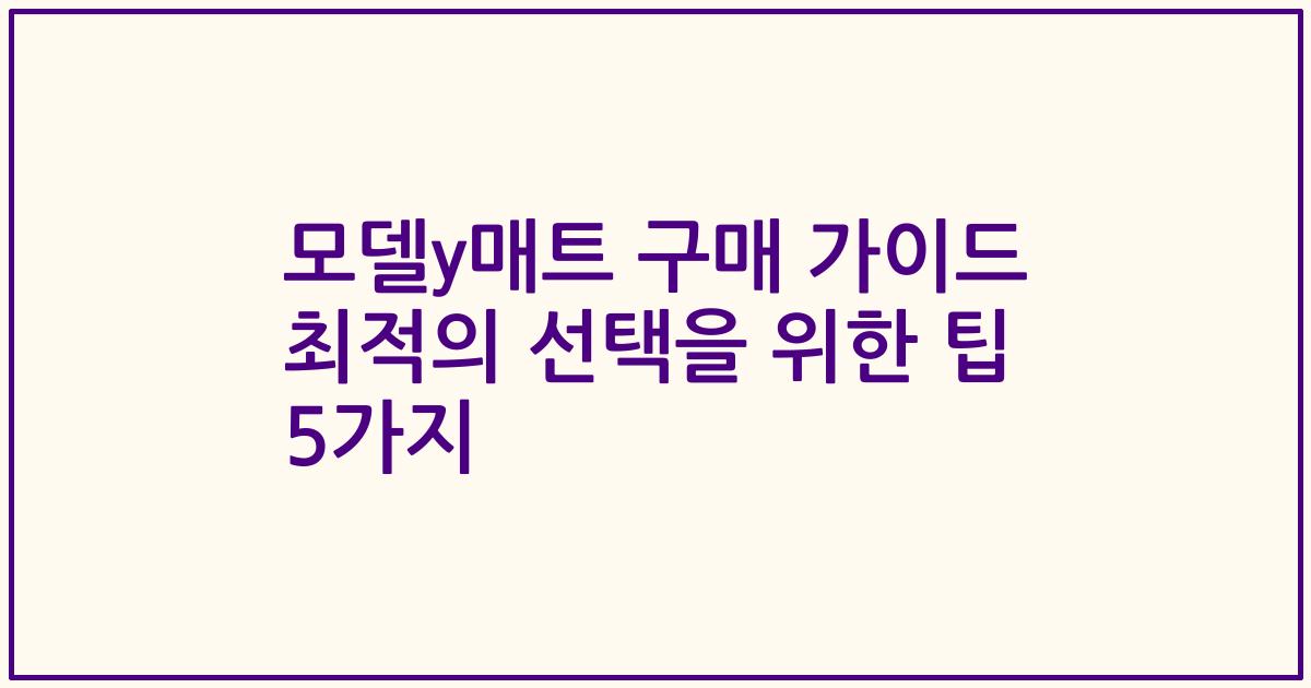 모델y매트 구매 가이드 최적의 선택을 위한 팁 5가지